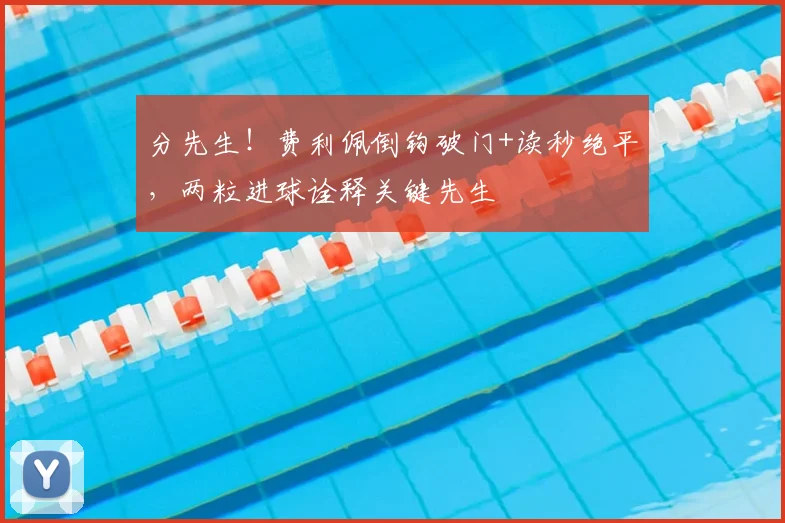 分先生！费利佩倒钩破门+读秒绝平，两粒进球诠释关键先生