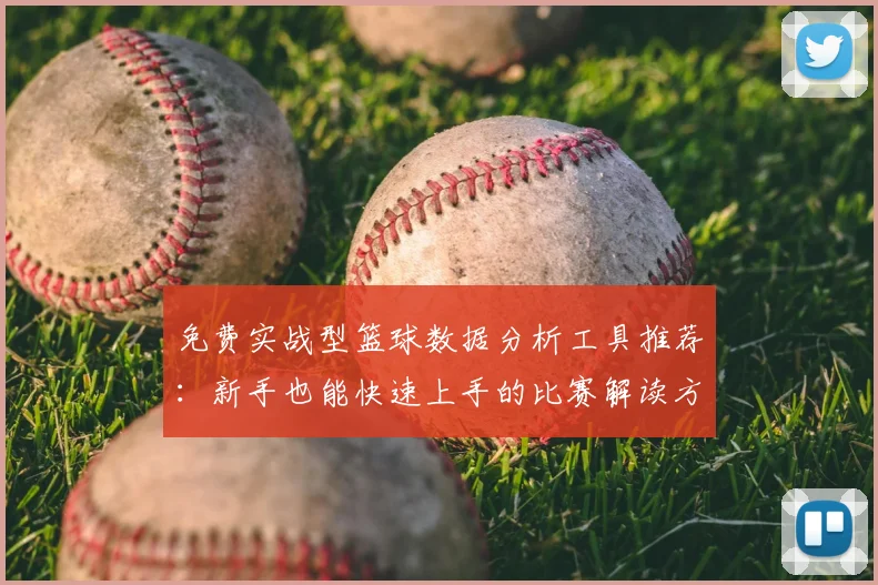 免费实战型篮球数据分析工具推荐：新手也能快速上手的比赛解读方法
